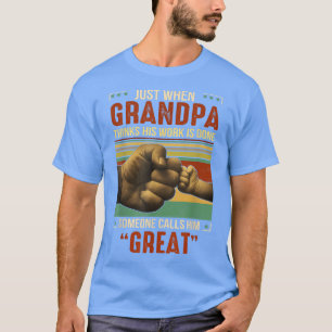 Gerade, wenn Großvater glaubt, dass seine Arbeit g T-Shirt