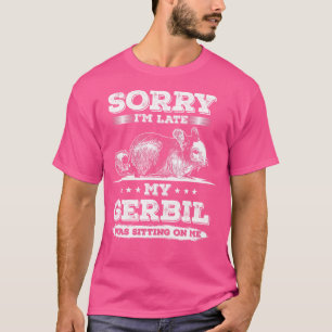 Gerbil Fur Baby Pet Besitzer Sorry I'm Late T-Shirt