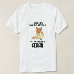 Gerbil ich weiß nicht, was die Frage ist, T-Shirt