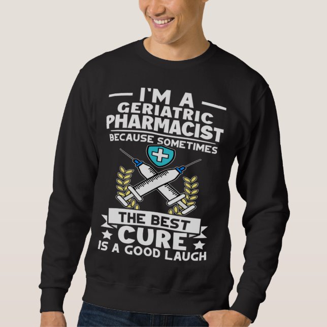 Geriatric Pharmacist Best Cure Is A Good Laugh Sweatshirt (Vorderseite)