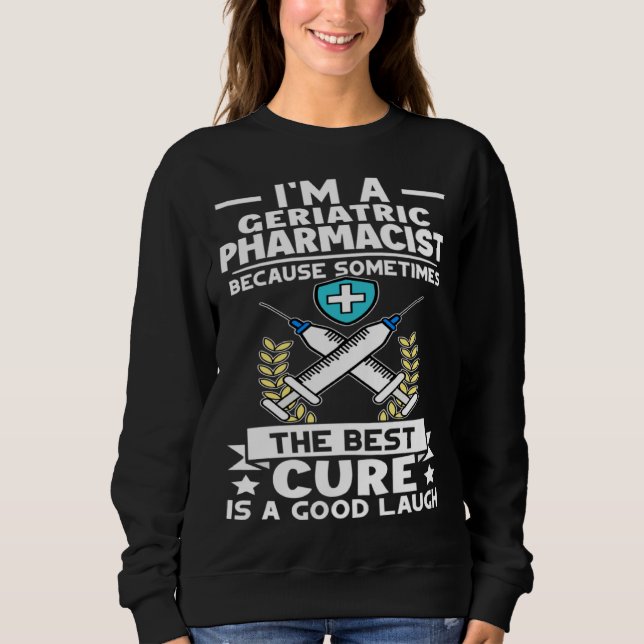 Geriatric Pharmacist Best Cure Is A Good Laugh Sweatshirt (Vorderseite)