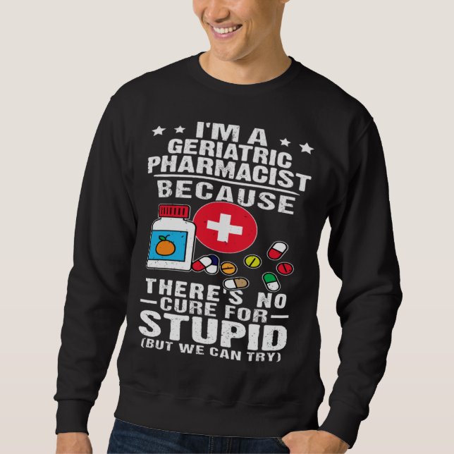 Geriatric Pharmacist There s No Cure For Stupid Sweatshirt (Vorderseite)