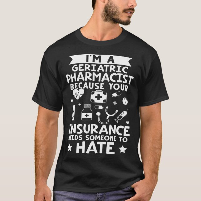 Geriatric Pharmacist Your Insurance Needs Someone  T-Shirt (Vorderseite)