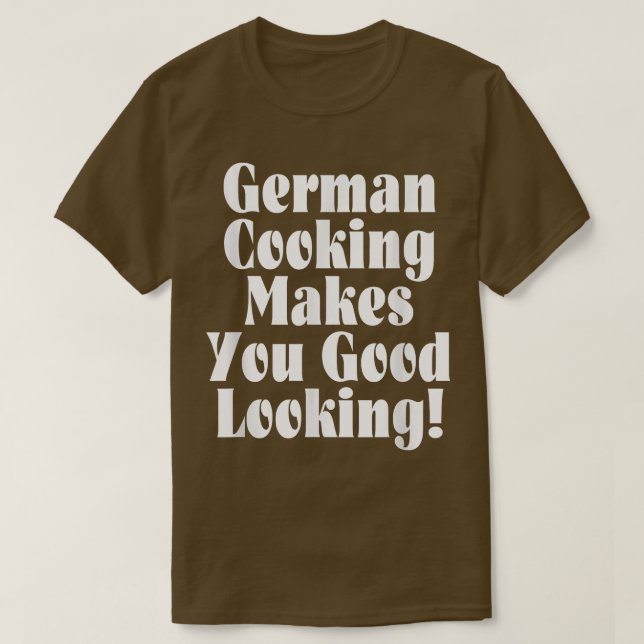 German Cooking Makes You Good Looking  T-Shirt (Design vorne)