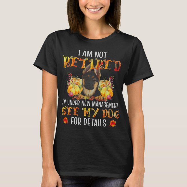 German Shepherd I Am Not Retired I'm Under New Man T-Shirt (Vorderseite)