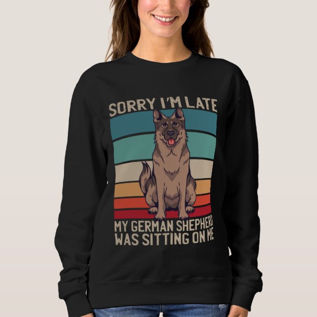 German Shepherd Sorry I m Late My Dog Was Sitting  Sweatshirt (Vorderseite)