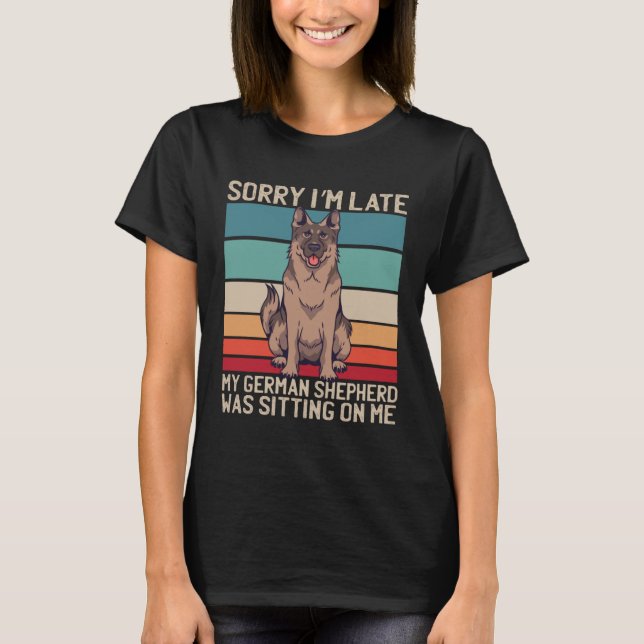 German Shepherd Sorry I m Late My Dog Was Sitting  T-Shirt (Vorderseite)