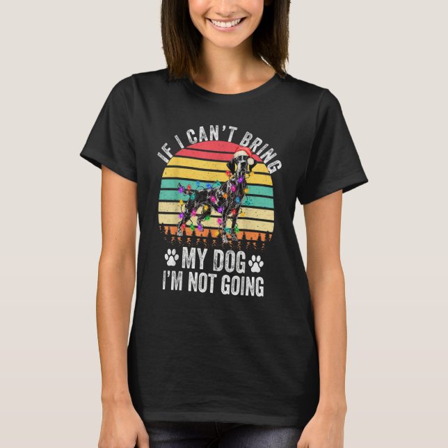 German Shorthaired Dog If I Can't Bring My Dog I'm T-Shirt (Vorderseite)