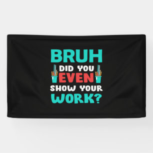 Geschenk für Lehrer Bruh Show Your Work Banner