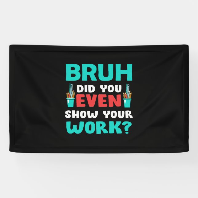 Geschenk für Lehrer Bruh Show Your Work Banner (Horizontal)