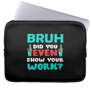 Geschenk für Lehrer Bruh Show Your Work Laptopschutzhülle