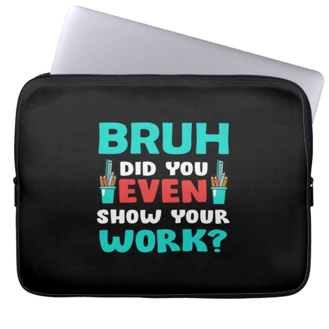 Geschenk für Lehrer Bruh Show Your Work Laptopschutzhülle (Vorderseite)