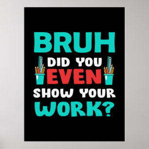 Geschenk für Lehrer Bruh Show Your Work Poster