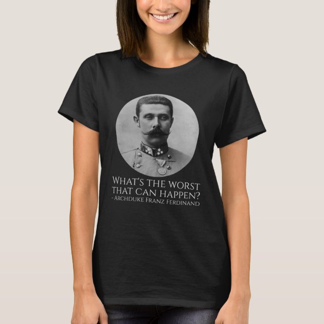 Geschichte Meme Archduke Franz Ferdinand WWI The G T-Shirt (Vorderseite)
