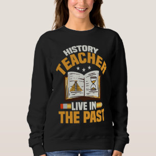 Geschichtslehrer lebt in der Vergangenheit Profess Sweatshirt