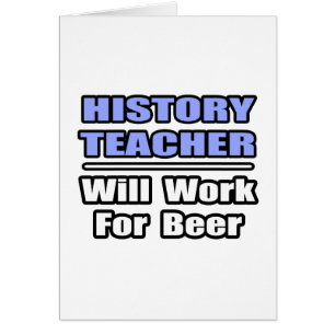 Geschichtslehrer...wird für Bier arbeiten
