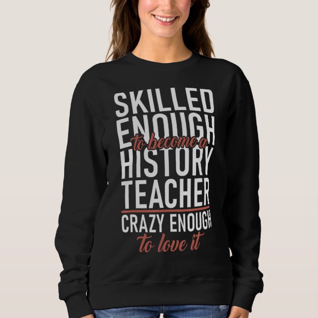 Geschickte genug werden Geschichtslehrer Crazy gen Sweatshirt (Vorderseite)