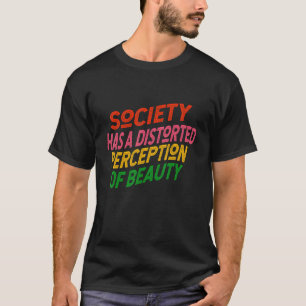 Gesellschaft hat eine verzerrte Wahrnehmung von Sc T-Shirt