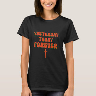 Gestern Heute Forever Christentum Gott Jesus Chr T-Shirt