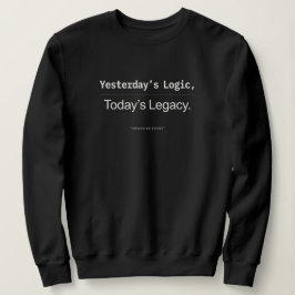 Gesternige Logik, heutiges Erbe Developer-Zitat Sweatshirt