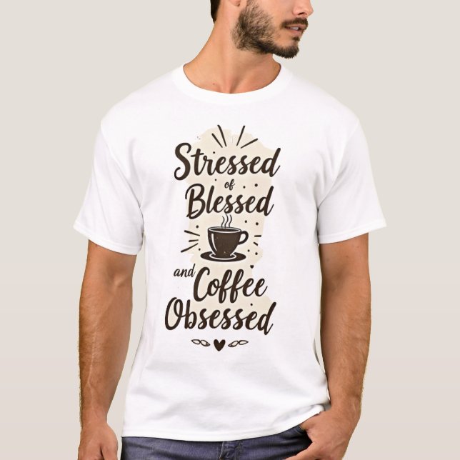 Gestresst Gesegnet & Kaffeebesessen T-Shirt (Vorderseite)