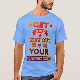 Get and stay out of your comfort zone Motivational T-Shirt