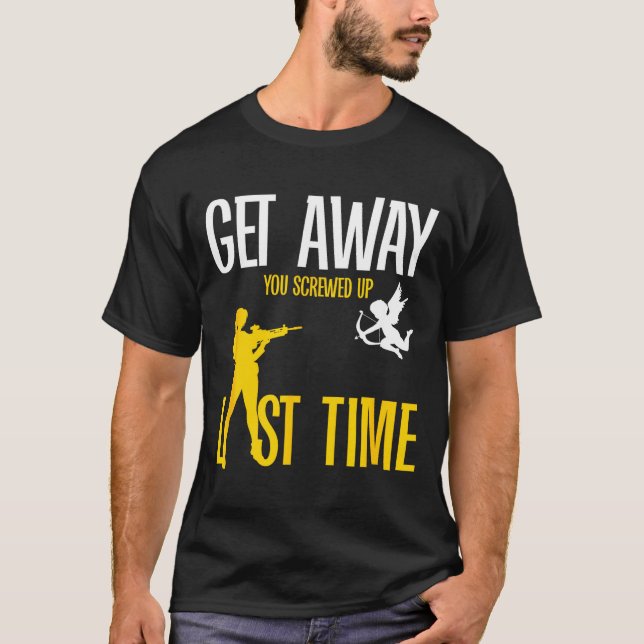 Get Away Cud You Screwed Up Last Time _ Valentines T-Shirt (Vorderseite)