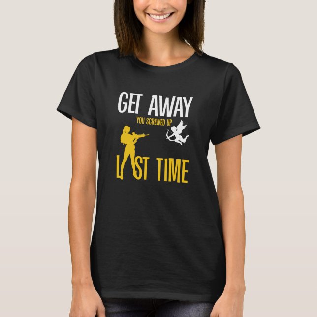 Get Away Cupid You Screwed Up Last Time Valentines T-Shirt (Vorderseite)