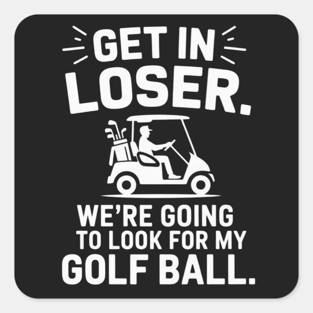 Get In Loser Golf Cart Look For My Ball Golfer  Quadratischer Aufkleber (Vorderseite)