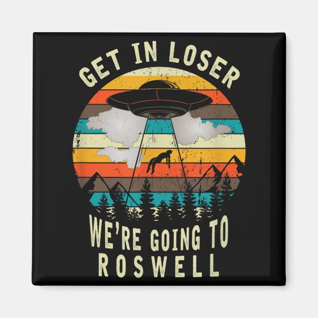 Get In Loser - Roswell New Mexico - Ufo Alien Abdu Magnet (Vorne)