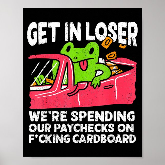 Get In Loser We’re Spending Paychecks On Funny Fro Poster (Vorne)
