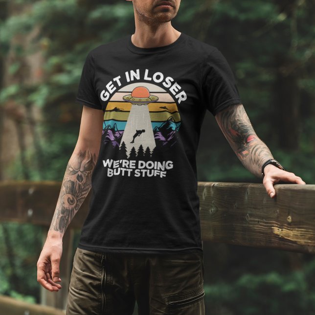 Get in Loser We're Diong Butt Stuff Funny Ufo T-Shirt (Von Creator hochgeladen)