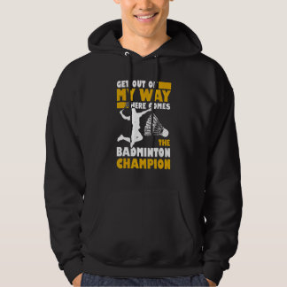 Get Out Of My Way Here Comes The Badminton Champio Hoodie