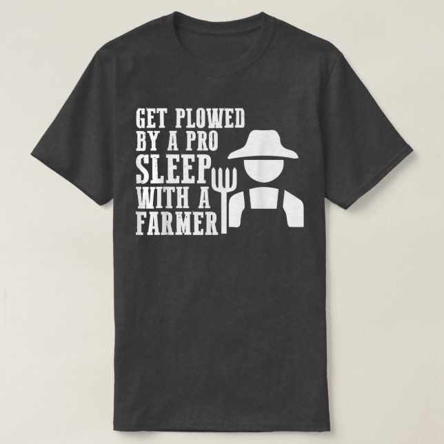Get Plowed By A Pro Sleep With A Farmer Tractor Fa T-Shirt (Design vorne)