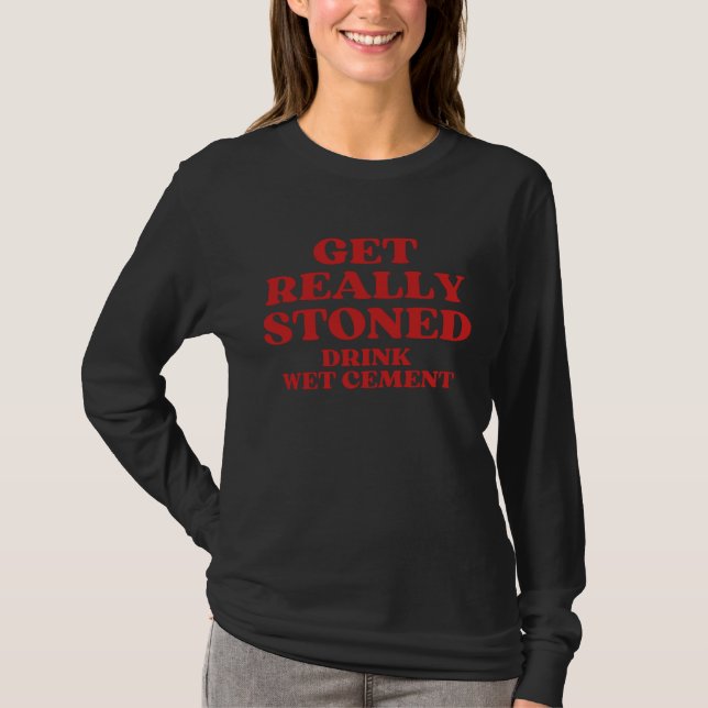 Get Really Stoned Drink Wet Cement T-Shirt (Vorderseite)