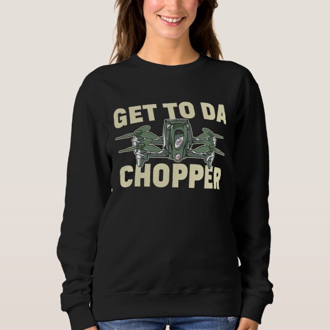 Get To The Choppa Drone Life Pilot Quadcopter RC H Sweatshirt (Vorderseite)
