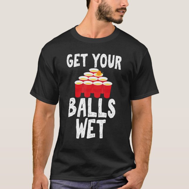 Get Your Balls Wet Hilarious for Beer Pong Enthusi T-Shirt (Vorderseite)