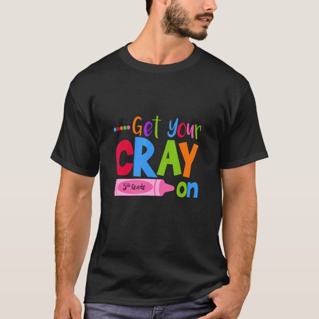 Get Your Cray On Fifth Grade Pupil Teacher Teachin T-Shirt (Vorderseite)
