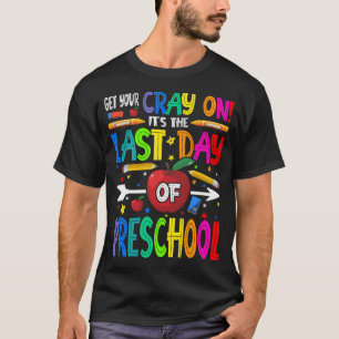 Get Your Cray On It's The Last Day Of Preschool T-Shirt
