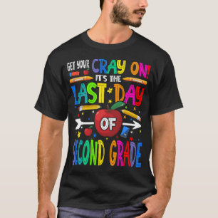 Get Your Cray On It's The Last Day Of Second Grade T-Shirt