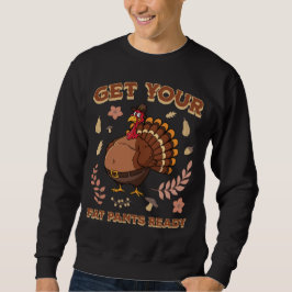 Get Your Fat Pants Ready Funny Thanksgiving Turkey Sweatshirt