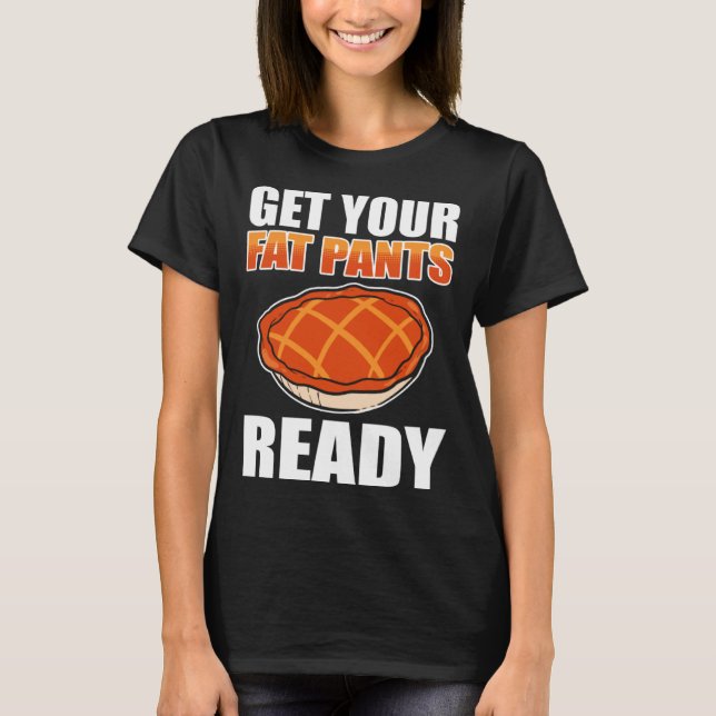Get Your Fat Pants Ready Pumpkin Pie Thanksgiving  T-Shirt (Vorderseite)