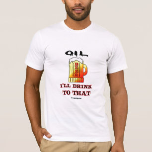 Getränk zum Öl, Bier-T - Shirt, Ölfeld-Spaß, T-Shirt