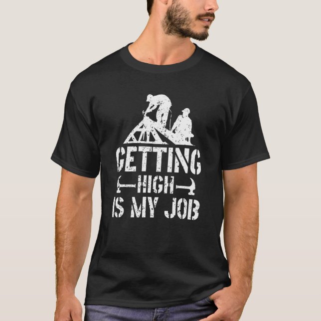 Getting High Is My Job Roofing Contractor Roofer T-Shirt (Vorderseite)