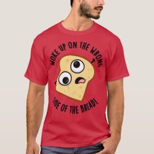Geweckt auf der falschen Seite des Brotes Funny Pu T-Shirt