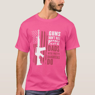 Gewehre töten Menschen nicht mit hübschen Töchtern T-Shirt