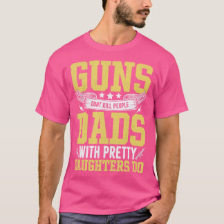 Gewehre töten Menschen nicht mit hübschen Töchtern T-Shirt