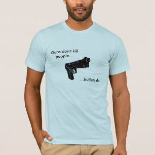 Gewehre töten nicht Leute….Kugeln tun T-Shirt