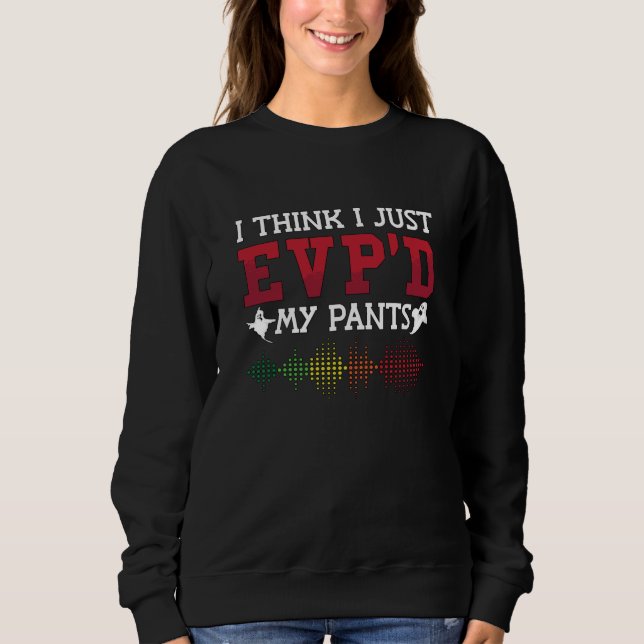 Ghost Hunter I Think I Just EVP'D My Pants Hunting Sweatshirt (Vorderseite)