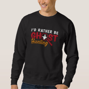 Ghost Hunter Jage Ich würde eher Ghost Jagen Sweatshirt